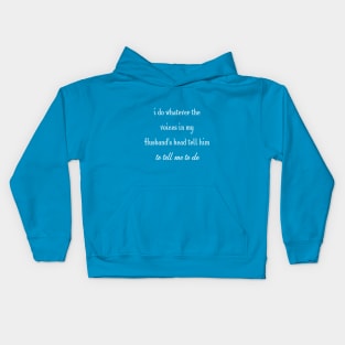 i do whatever the  voices in my husband's head tell him to tell me to do Kids Hoodie